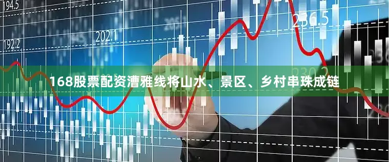 168股票配资漕雅线将山水、景区、乡村串珠成链