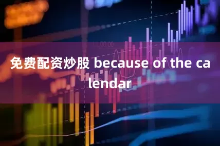 免费配资炒股 because of the calendar