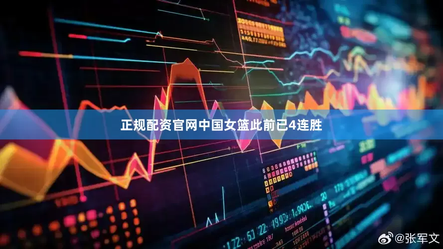 正规配资官网中国女篮此前已4连胜
