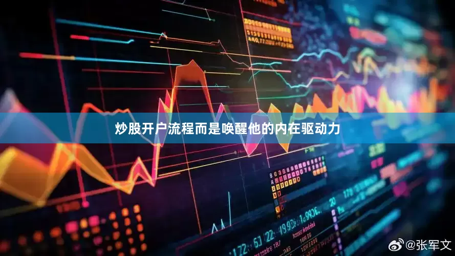 炒股开户流程而是唤醒他的内在驱动力