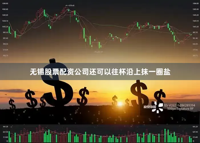 无锡股票配资公司还可以往杯沿上抹一圈盐