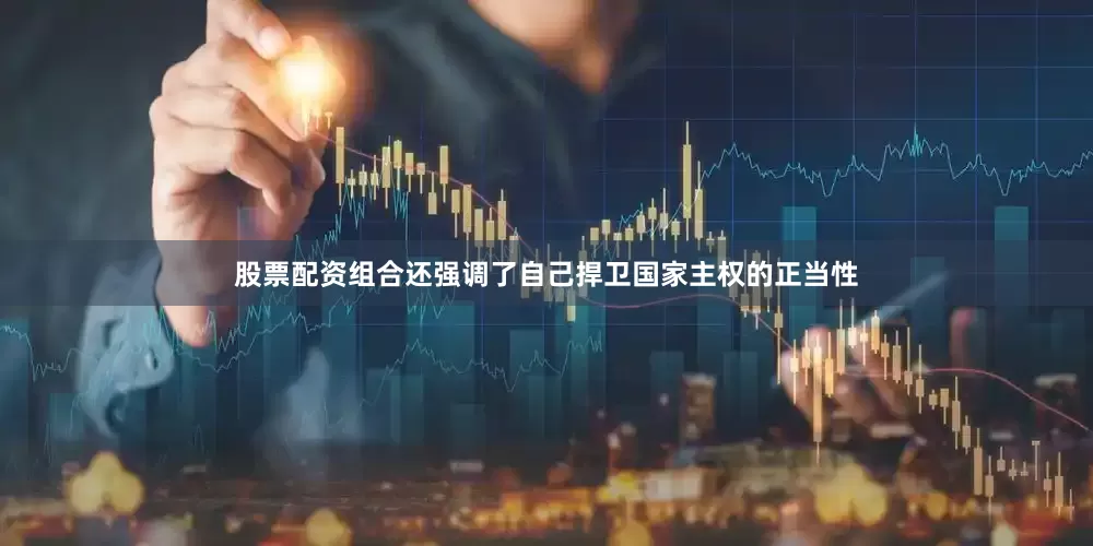 股票配资组合还强调了自己捍卫国家主权的正当性