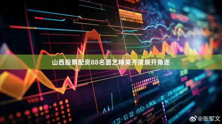 山西股票配资88名面艺精英齐聚展开角逐