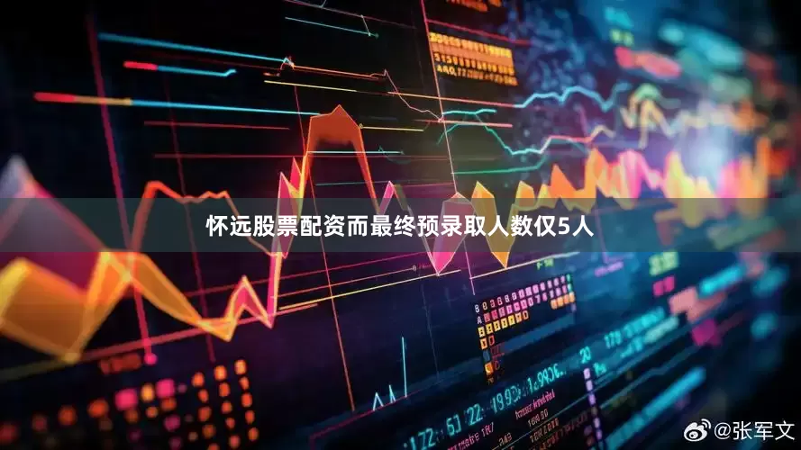 怀远股票配资而最终预录取人数仅5人