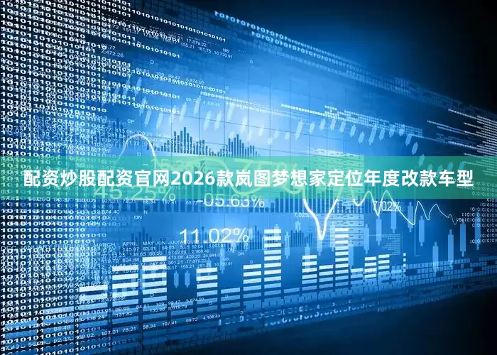 配资炒股配资官网2026款岚图梦想家定位年度改款车型