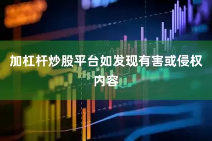 加杠杆炒股平台如发现有害或侵权内容