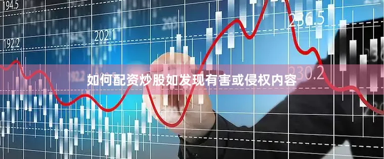 如何配资炒股如发现有害或侵权内容